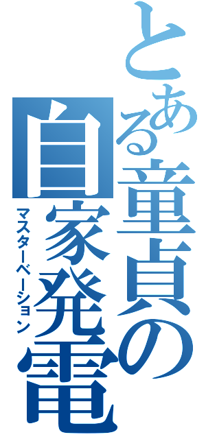 とある童貞の自家発電（マスターベーション）