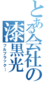 とある会社の漆黒光Ⅱ（フルブラック…）