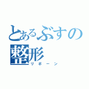 とあるぶすの整形（リボーン）