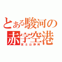 とある駿河の赤字空港（富士山静岡）