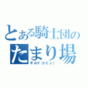 とある騎士団のたまり場（ギルドコミュ！）