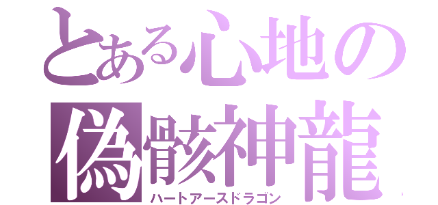 とある心地の偽骸神龍（ハートアースドラゴン）