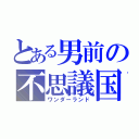 とある男前の不思議国（ワンダーランド）