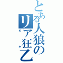 とある人狼のリア狂乙（めか）