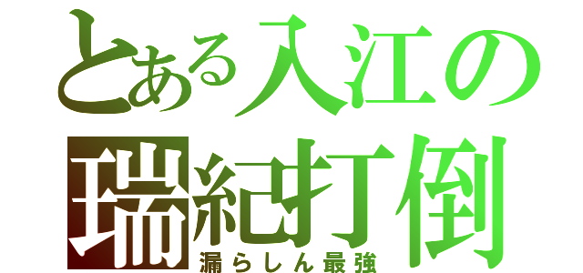 とある入江の瑞紀打倒（漏らしん最強）