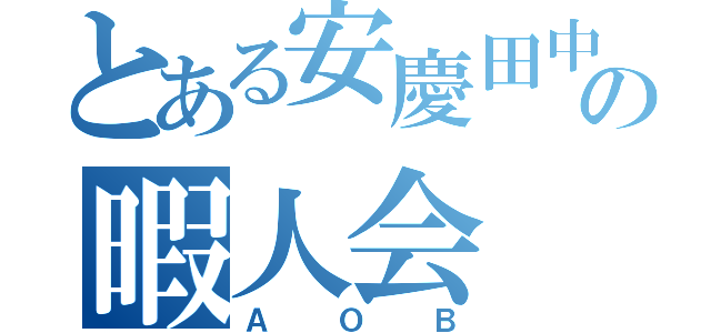 とある安慶田中の暇人会（ＡＯＢ）