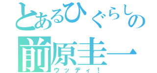 とあるひぐらしの前原圭一（ウッディ！）