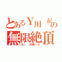 とあるＹ川（足長）の無限絶頂（注） 勿論一人）