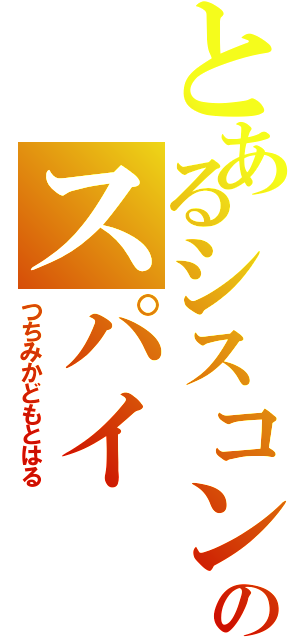 とあるシスコンのスパイ（つちみかどもとはる）