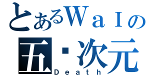 とあるＷａＩの五ㄨ次元（Ｄｅａｔｈ）