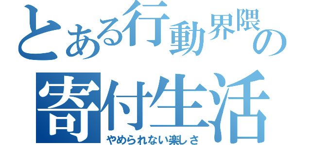 とある行動界隈の寄付生活（やめられない楽しさ）