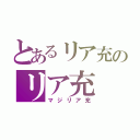 とあるリア充のリア充（マジリア充）