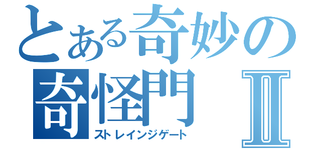 とある奇妙の奇怪門Ⅱ（ストレインジゲート）