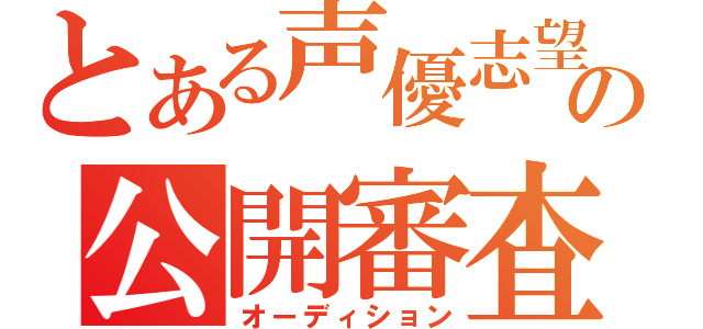 とある声優志望の公開審査（オーディション）