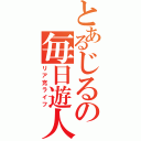 とあるじるの毎日遊人（リア充ライフ）