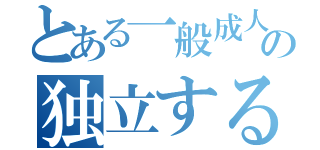 とある一般成人男性の独立するまでの物語（）