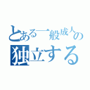 とある一般成人男性の独立するまでの物語（）