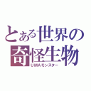 とある世界の奇怪生物（ＵＭＡモンスター）