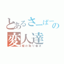 とあるさーばーの変人達（鰹の取り巻き）