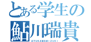 とある学生の鮎川瑞貴（ＡＹＵＫＡＷＡＭＩＺＵＫＩ）