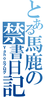 とある馬鹿の禁書日記（Ｙａｈｏｏブログ）