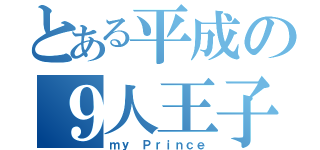 とある平成の９人王子（ｍｙ　Ｐｒｉｎｃｅ）