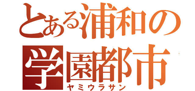 とある浦和の学園都市（ヤミウラサン）