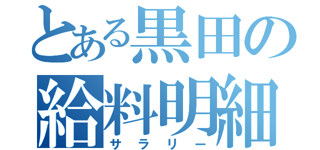 とある黒田の給料明細（サラリー）