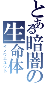 とある暗闇の生命体（イノウエユウト）