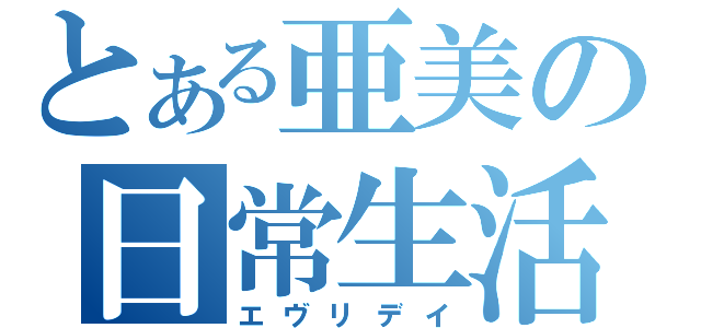 とある亜美の日常生活（エヴリデイ）