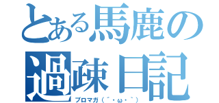 とある馬鹿の過疎日記（ブロマガ（´・ω・｀））