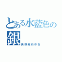 とある水藍色の銀（異類般的存在）