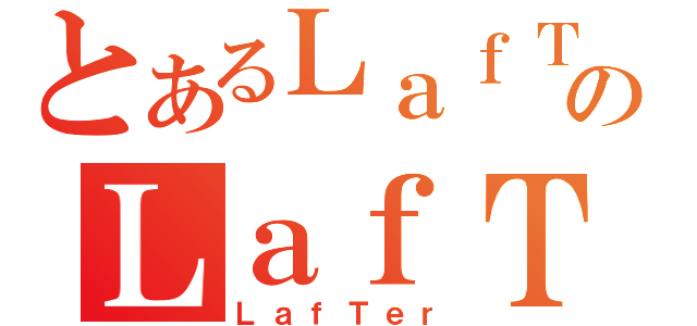 とあるＬａｆＴｅｒのＬａｆＴｅｒ（ＬａｆＴｅｒ）