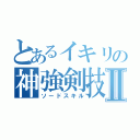 とあるイキリの神強剣技Ⅱ（ソードスキル）