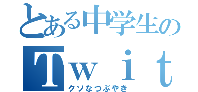 とある中学生のＴｗｉｔｔｅｒ（クソなつぶやき）