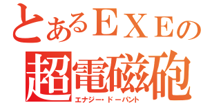 とあるＥＸＥの超電磁砲（エナジー・ドーパント）