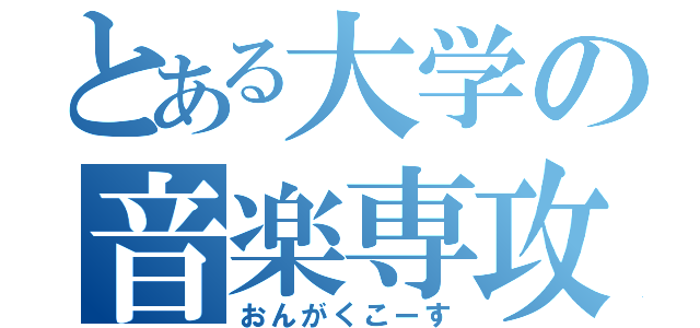 とある大学の音楽専攻（おんがくこーす）