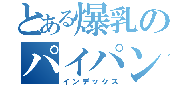 とある爆乳のパイパンまんこ（インデックス）