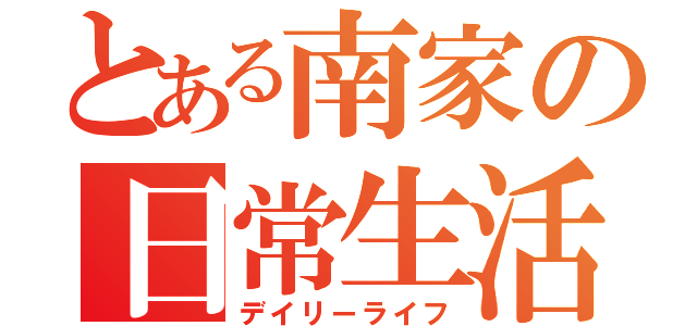 とある南家の日常生活（デイリーライフ）