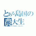 とある島国の農大生（アグリカルチャー•スチューデント）