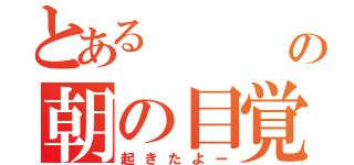 とある      人 の朝の目覚め（起きたよー）