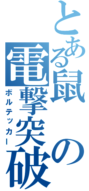 とある鼠の電撃突破（ボルテッカー）