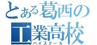 とある葛西の工業高校（ハイスクール）