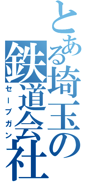 とある埼玉の鉄道会社Ⅱ（セーブガン）