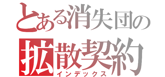 とある消失団の拡散契約Ⅱ（インデックス）