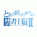 とある秋山麗亞の禁書目録Ⅱ（インデックス）