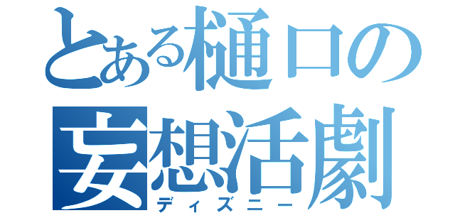 とある樋口の妄想活劇（ディズニー）