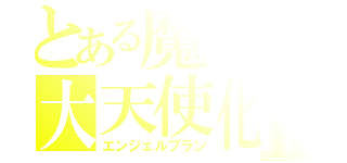 とある魔王の大天使化Ⅱ（エンジェルプラン）