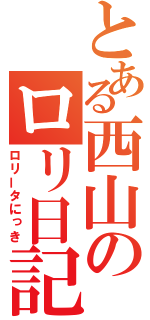 とある西山のロリ日記（ロリータにっき）