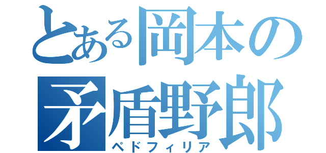 とある岡本の矛盾野郎（ペドフィリア）